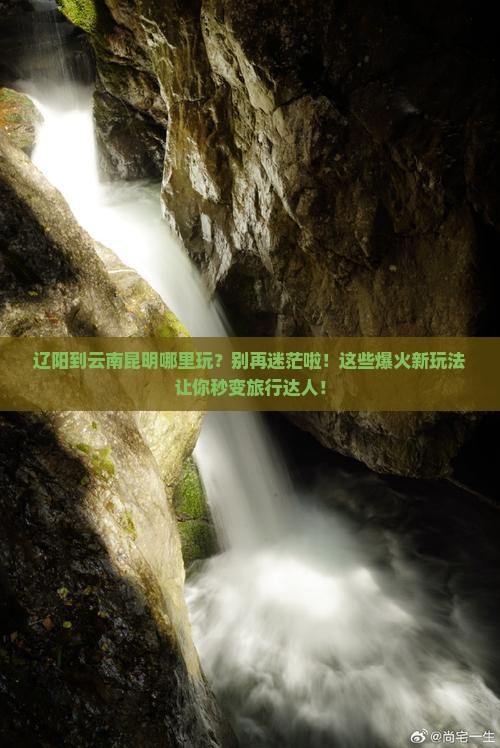 辽阳到云南昆明哪里玩