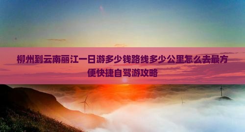 柳州到云南丽江一日