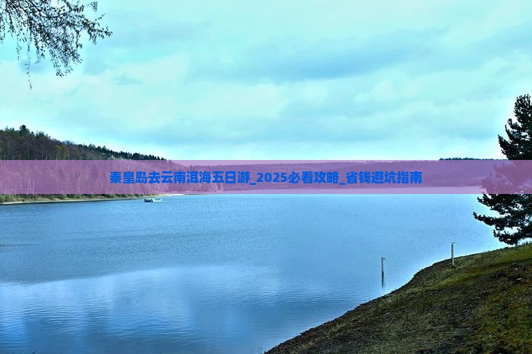 秦皇岛去云南洱海五日游