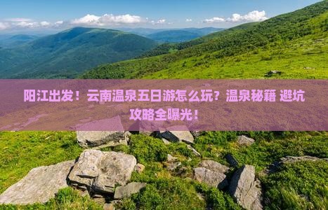 阳江到云南温泉五日游