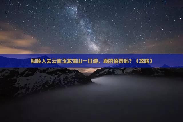铜陵去云南玉龙雪山一日