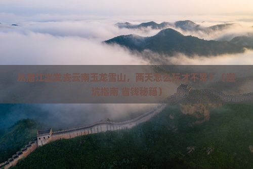 潜江到云南玉龙雪山二日游