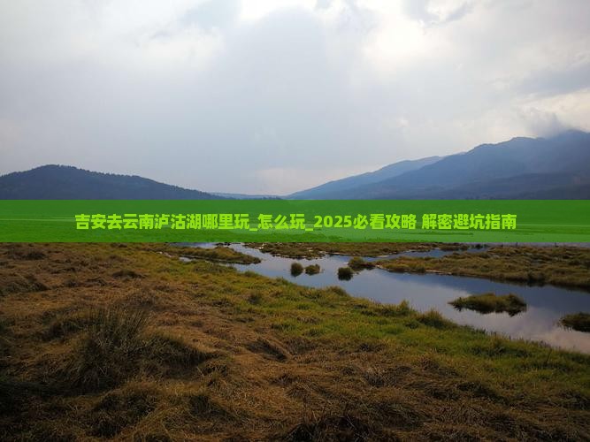 吉安去云南泸沽湖哪里玩