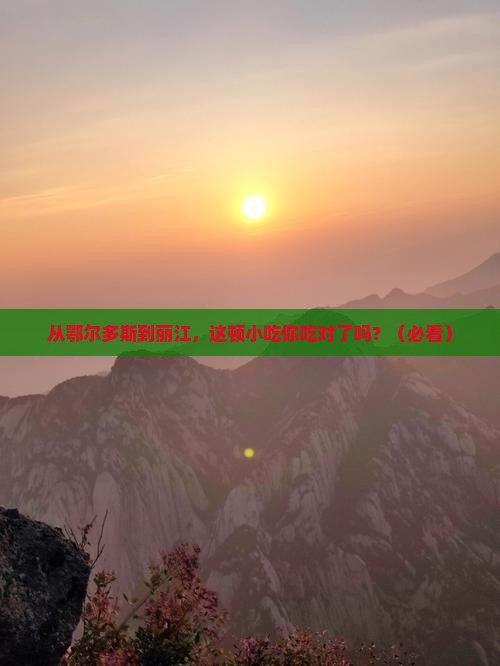 鄂尔多斯到云南丽江旅游小吃