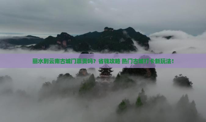 丽水到云南古城门票
