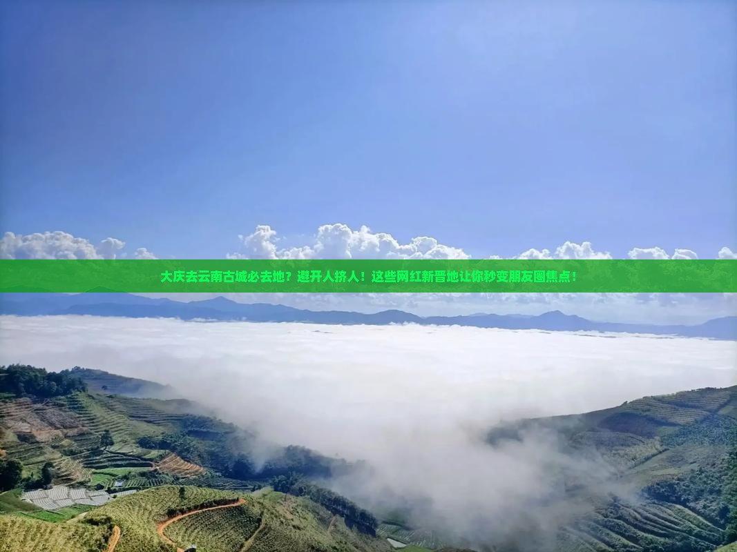 大庆去云南古城必去地