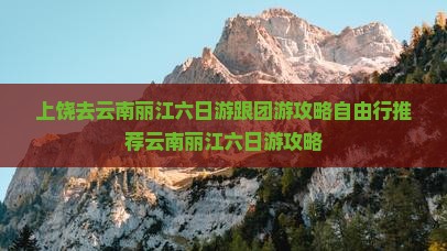 上饶去云南丽江六日游