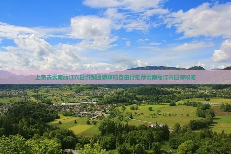 上饶去云南丽江六日游