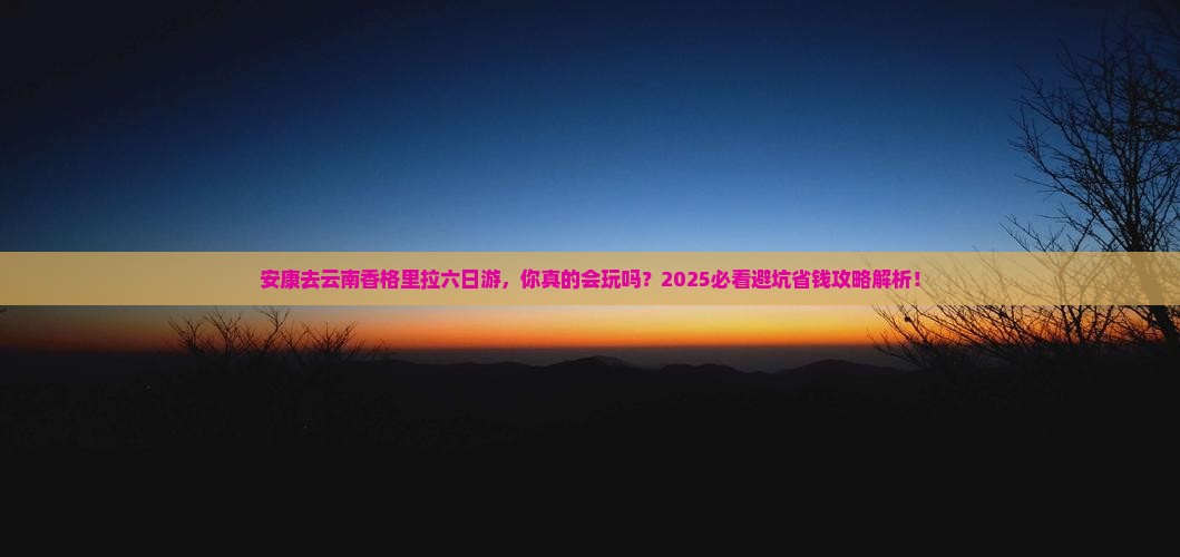 安康去云南香格里拉六日游