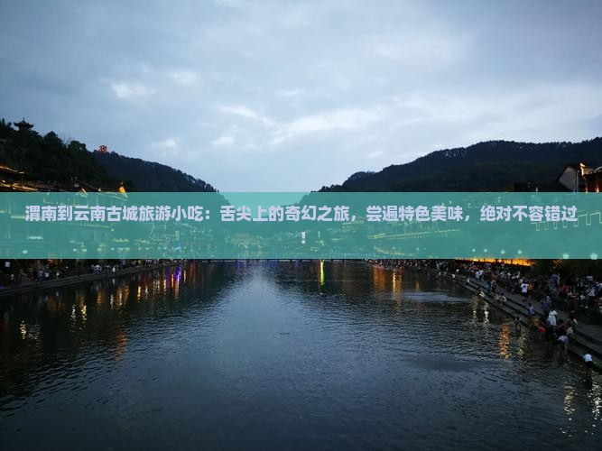 渭南到云南古城旅游小吃