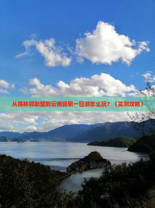 锡林郭勒盟去云南昆明一日