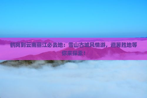 鹤岗到云南丽江必去地
