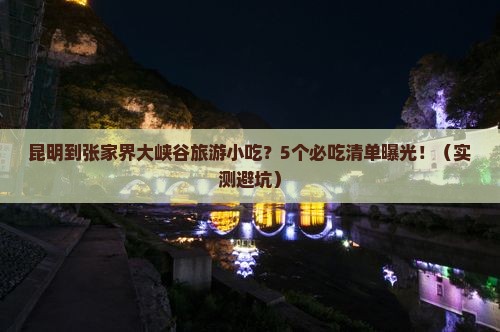 昆明到张家界大峡谷旅游小吃 昆明到张家界大峡谷旅游小吃
