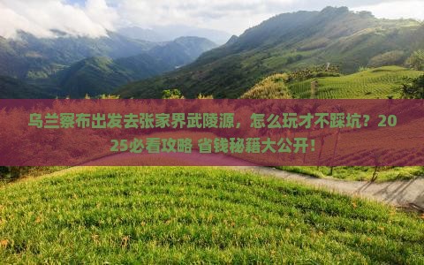 乌兰察布去张家界武陵源旅行社