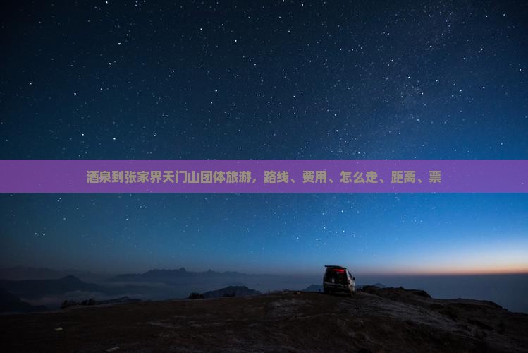 酒泉到张家界天门山团体旅游