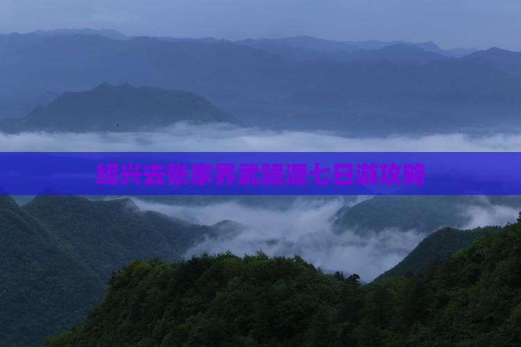 绍兴去张家界武陵源七日游
