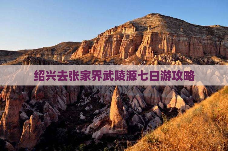 绍兴去张家界武陵源七日游