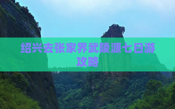 绍兴去张家界武陵源七日游