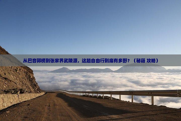 巴音郭楞到张家界武陵源自由行