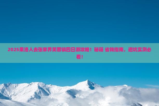 果洛去张家界芙蓉镇四日游