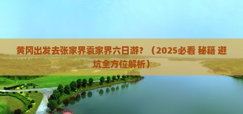 黄冈去张家界袁家界六日游