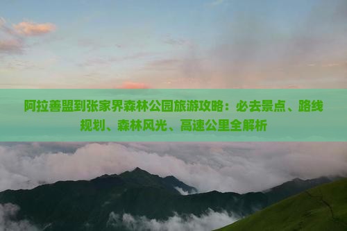 阿拉善盟到张家界森林公园必去地