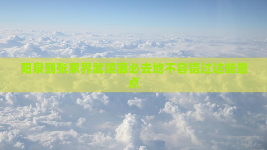 阳泉到张家界武陵源必去地