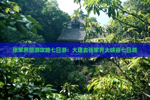 大理去张家界大峡谷七日游