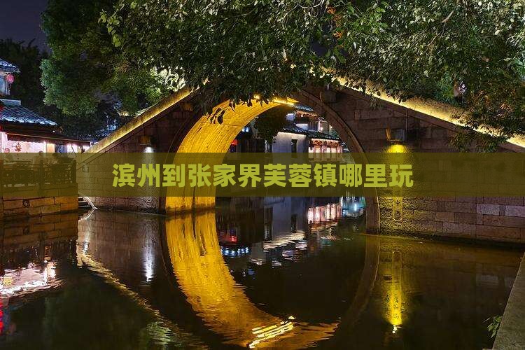 滨州到张家界芙蓉镇哪里玩