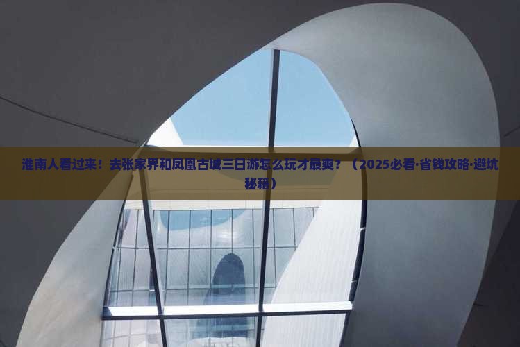 淮南去张家界凤凰古城三日游 淮南去张家界凤凰古城三日游