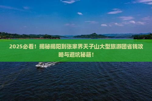 揭阳到张家界天子山大型旅游团