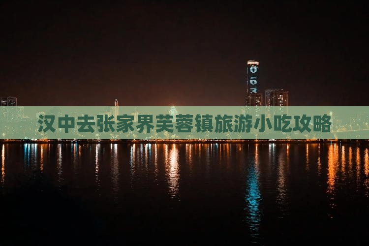 汉中去张家界芙蓉镇旅游小吃