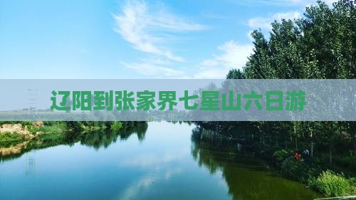 辽阳到张家界七星山六日游