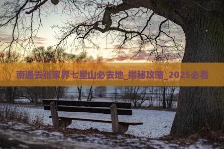 南通去张家界七星山必去地