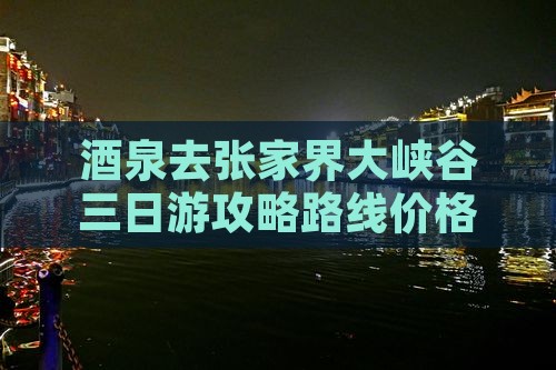 酒泉去张家界大峡谷三日游
