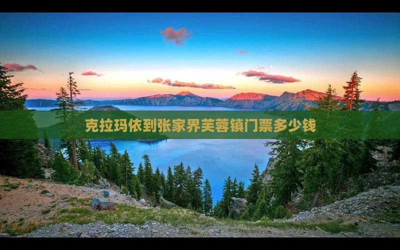 克拉玛依到张家界芙蓉镇门票