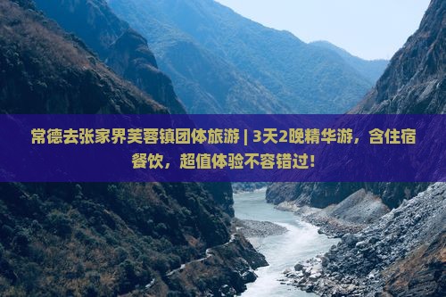 常德去张家界芙蓉镇团体旅游
