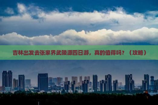 吉林去张家界武陵源四日游