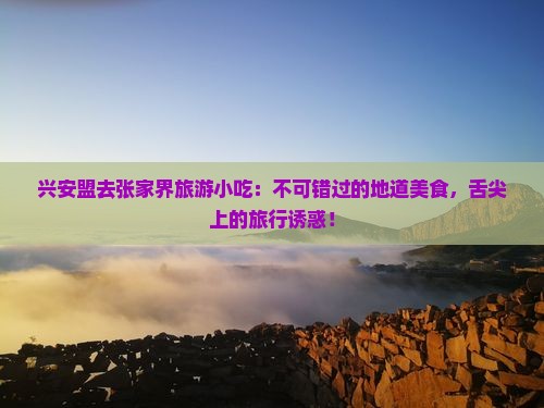 兴安盟去张家界旅游小吃