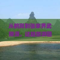 鹤岗到张家界武陵源大型旅游团