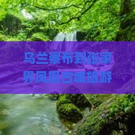 乌兰察布到张家界凤凰古城旅游