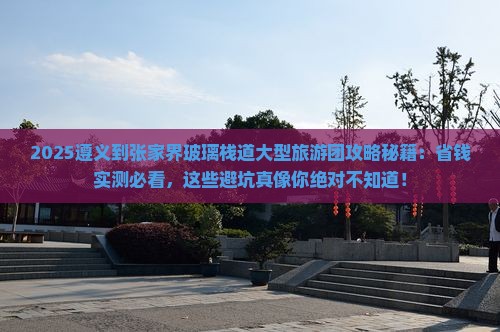 遵义到张家界玻璃栈道大型旅游团