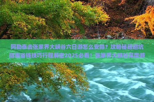 阿勒泰去张家界大峡谷六日游