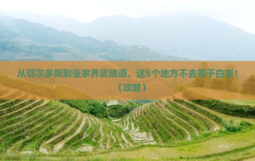 鄂尔多斯到张家界武陵源必去地