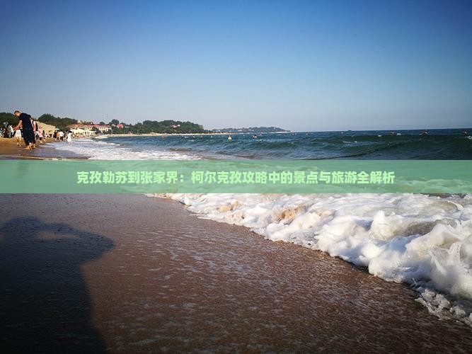 克孜勒苏到张家界森林公园哪里玩