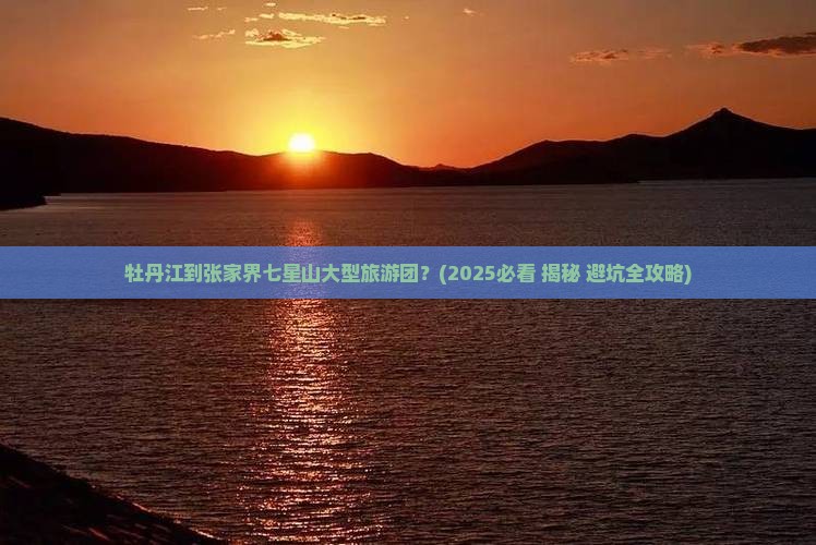 牡丹江到张家界七星山大型旅游团