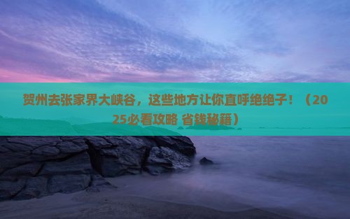 贺州去张家界大峡谷必去地