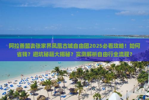 阿拉善盟去张家界凤凰古城自由团