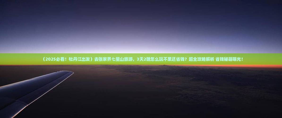 牡丹江去张家界七星山旅游 牡丹江去张家界七星山旅游