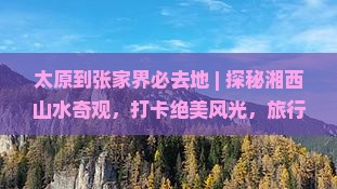 太原到张家界必去地